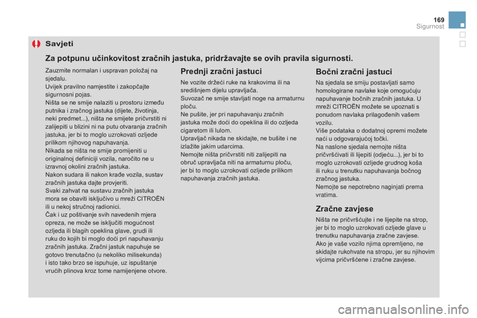 CITROEN DS3 2017  Upute Za Rukovanje (in Croatian) 169
DS3_hr_Chap06_securite_ed02-2015
Savjeti
Prednji zračni jastuci
Ne vozite držeći ruke na krakovima ili na 
središnjem dijelu upravljača.
Suvozač ne smije stavljati noge na armaturnu 
ploču.