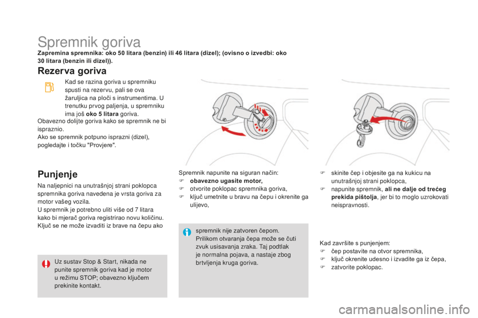 CITROEN DS3 2017 Upute Za Rukovanje (in Croatian) DS3_hr_Chap08_info-pratiques_ed02-2015
Spremnik gorivaZapremina spremnika: oko 50 litara (benzin) ili 46 litara (dizel); (ovisno o izvedbi: oko
3 0 litara (benzin ili dizel)).
Rezer va goriva
Punje CITROEN DS3 2017 Upute Za Rukovanje (in Croatian) DS3_hr_Chap08_info-pratiques_ed02-2015
Spremnik gorivaZapremina spremnika: oko 50 litara (benzin) ili 46 litara (dizel); (ovisno o izvedbi: oko
3 0 litara (benzin ili dizel)).
Rezer va goriva
Punje