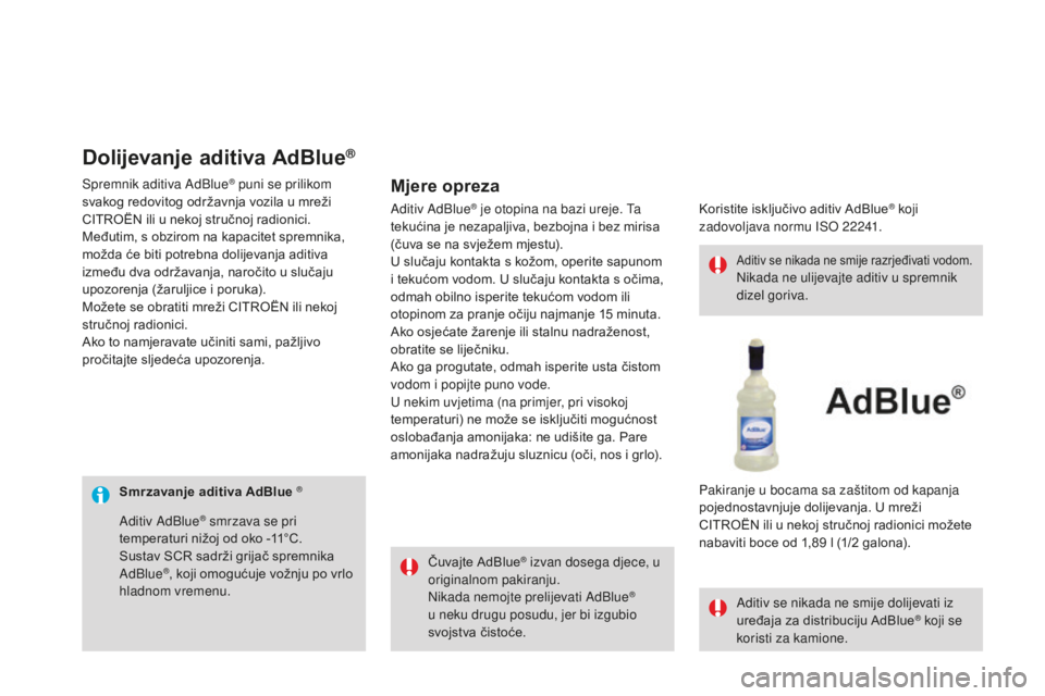 CITROEN DS3 2017 Upute Za Rukovanje (in Croatian) DS3_hr_Chap08_info-pratiques_ed02-2015
Smrzavanje aditiva AdBlue ®
Čuvajte AdBlue® izvan dosega djece, u
originalnom pakiranju.
Nikada nemojte prelijevati AdBlue
®
u neku drugu posudu, jer bi iz CITROEN DS3 2017 Upute Za Rukovanje (in Croatian) DS3_hr_Chap08_info-pratiques_ed02-2015
Smrzavanje aditiva AdBlue ®
Čuvajte AdBlue® izvan dosega djece, u
originalnom pakiranju.
Nikada nemojte prelijevati AdBlue
®
u neku drugu posudu, jer bi iz