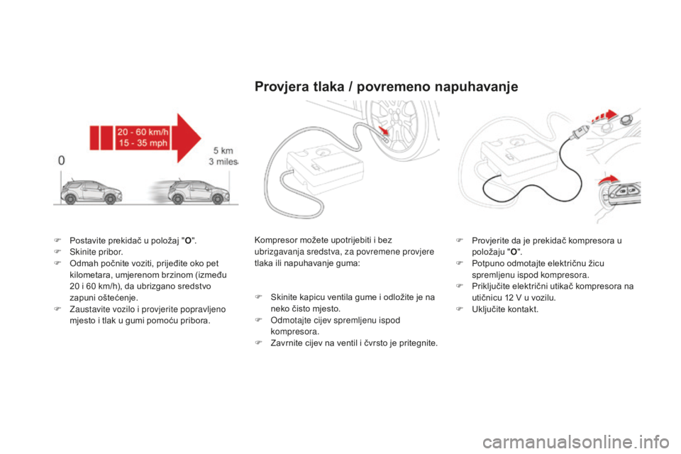 CITROEN DS3 2017 Upute Za Rukovanje (in Croatian) DS3_hr_Chap08_info-pratiques_ed02-2015
F Postavite prekidač u položaj "O".
F S kinite pribor.
F
O
dmah počnite voziti, prijeđite oko pet
kilometara, umjerenom brzinom (između
20
i CITROEN DS3 2017 Upute Za Rukovanje (in Croatian) DS3_hr_Chap08_info-pratiques_ed02-2015
F Postavite prekidač u položaj "O".
F S kinite pribor.
F
O
dmah počnite voziti, prijeđite oko pet
kilometara, umjerenom brzinom (između
20
i