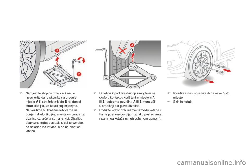 CITROEN DS3 2017 Upute Za Rukovanje (in Croatian) DS3_hr_Chap08_info-pratiques_ed02-2015
F Namjestite stopicu dizalice 2 na tlo
i provjerite da je okomita na prednje
mjesto
A ili stražnje mjesto B na donjoj
strani školjke, uz kotač koji mije CITROEN DS3 2017 Upute Za Rukovanje (in Croatian) DS3_hr_Chap08_info-pratiques_ed02-2015
F Namjestite stopicu dizalice 2 na tlo
i provjerite da je okomita na prednje
mjesto
A ili stražnje mjesto B na donjoj
strani školjke, uz kotač koji mije