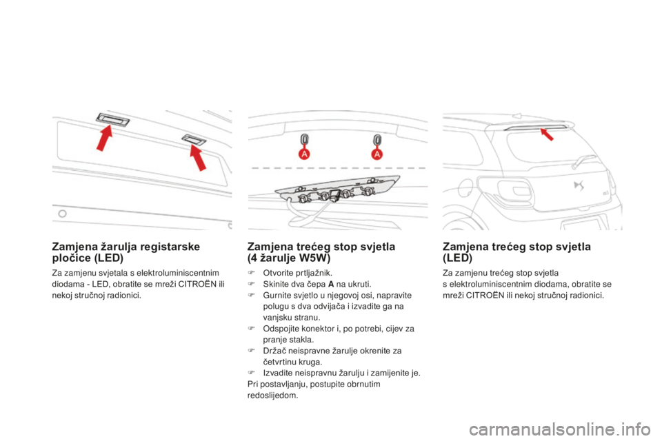 CITROEN DS3 2017 Upute Za Rukovanje (in Croatian) DS3_hr_Chap08_info-pratiques_ed02-2015
Zamjena trećeg stop svjetla
(4 žarulje W5W)
F Otvorite prtljažnik.
F
S kinite dva čepa A na ukruti.
F
G
urnite svjetlo u njegovoj osi, napravite
polu CITROEN DS3 2017 Upute Za Rukovanje (in Croatian) DS3_hr_Chap08_info-pratiques_ed02-2015
Zamjena trećeg stop svjetla
(4 žarulje W5W)
F Otvorite prtljažnik.
F
S kinite dva čepa A na ukruti.
F
G
urnite svjetlo u njegovoj osi, napravite
polu
