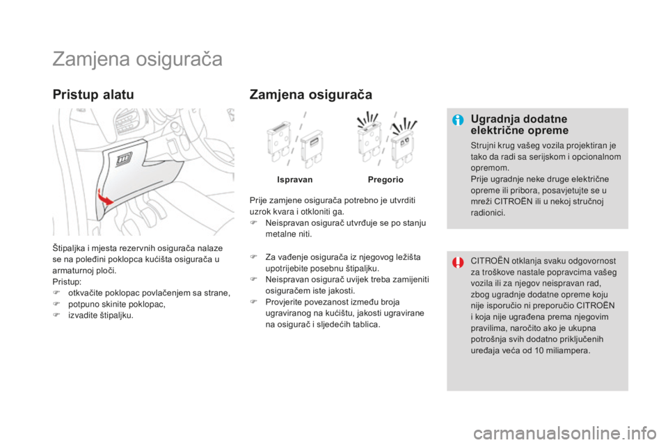 CITROEN DS3 2017 Upute Za Rukovanje (in Croatian) DS3_hr_Chap08_info-pratiques_ed02-2015
Zamjena osigurača
Ugradnja dodatne
električne opreme
Strujni krug vašeg vozila projektiran je
tako da radi sa serijskom i opcionalnom
opremom.
Prije ugradn CITROEN DS3 2017 Upute Za Rukovanje (in Croatian) DS3_hr_Chap08_info-pratiques_ed02-2015
Zamjena osigurača
Ugradnja dodatne
električne opreme
Strujni krug vašeg vozila projektiran je
tako da radi sa serijskom i opcionalnom
opremom.
Prije ugradn
