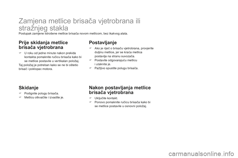 CITROEN DS3 2017  Upute Za Rukovanje (in Croatian) DS3_hr_Chap08_info-pratiques_ed02-2015
Zamjena metlice brisača vjetrobrana ili 
stražnjeg stakla
Postupak zamjene istrošene metlice brisača novom metlicom, bez ikakvog alata.
Prije skidanja metlic