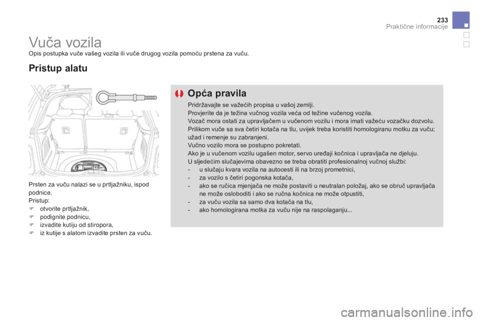 CITROEN DS3 2017  Upute Za Rukovanje (in Croatian) 233
DS3_hr_Chap08_info-pratiques_ed02-2015
Vuča vozilaOpis postupka vuče vašeg vozila ili vuče drugog vozila pomoću prstena za vuču.
Prsten za vuču nalazi se u prtljažniku, ispod 
podnice.
Pri
