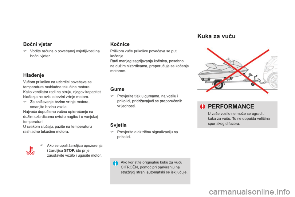 CITROEN DS3 2017  Upute Za Rukovanje (in Croatian) DS3_hr_Chap08_info-pratiques_ed02-2015
Kuka za vuču PERFORMANCE
U vaše vozilo ne može se ugraditi 
kuka za vuču. To ne dopušta veličina 
sportskog difuzora.
Bočni vjetar
F Vodite računa o pove