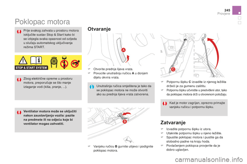 CITROEN DS3 2017  Upute Za Rukovanje (in Croatian) 245
DS3_hr_Chap09_verifications_ed02-2015
Poklopac motora
Otvaranje
F Otvorite prednja lijeva vrata.
F P ovucite unutrašnju ručicu A u donjem 
dijelu okvira vrata.
F
 
V
 anjsku ručicu B gurnite ul