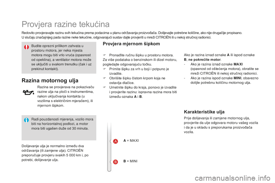 CITROEN DS3 2017  Upute Za Rukovanje (in Croatian) DS3_hr_Chap09_verifications_ed02-2015
Provjera razine tekućina
Redovito provjeravajte razinu svih tekućina prema podacima u planu održavanja proizvođača. Dolijevajte potrebne količine, ako nije 