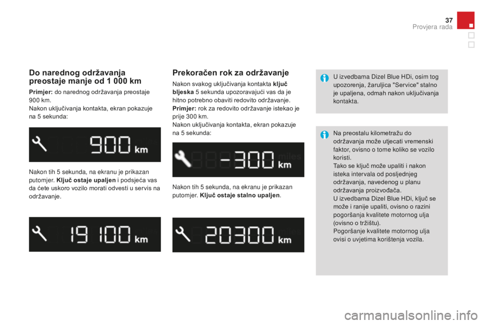 CITROEN DS3 2017 Upute Za Rukovanje (in Croatian) 37
DS3_hr_Chap01_controle-de-marche_ed02-2015
Do narednog održavanja
preostaje manje od 1 000 km
Primjer: do narednog održavanja preostaje
900 km.
Nakon uključivanja kontakta, ekran pokazuje CITROEN DS3 2017 Upute Za Rukovanje (in Croatian) 37
DS3_hr_Chap01_controle-de-marche_ed02-2015
Do narednog održavanja
preostaje manje od 1 000 km
Primjer: do narednog održavanja preostaje
900 km.
Nakon uključivanja kontakta, ekran pokazuje