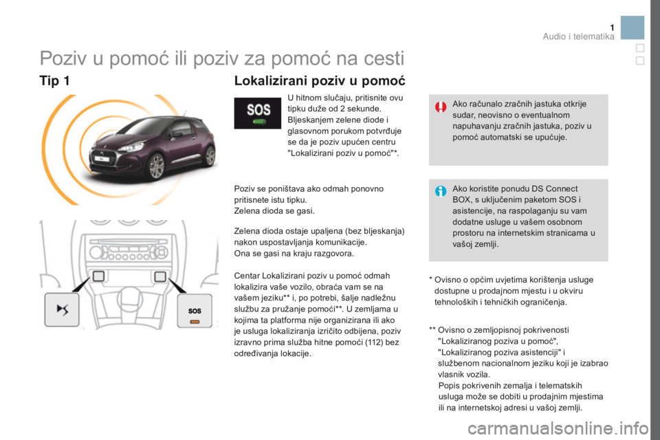 CITROEN DS3 2017  Upute Za Rukovanje (in Croatian) 1
Poziv u pomoć ili poziv za pomoć na cesti
U hitnom slučaju, pritisnite ovu 
tipku duže od 2 sekunde.
Bljeskanjem zelene diode i 
glasovnom porukom potvrđuje 
se da je poziv upućen centru 
"