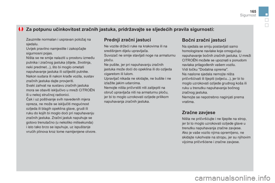 CITROEN DS3 2016  Upute Za Rukovanje (in Croatian) 165
DS3_hr_Chap06_securite_ed01-2015
Za potpunu učinkovitost zračnih jastuka, pridržavajte se sljedećih pravila sigurnosti:Prednji zračni jastuci
Ne vozite držeći ruke na krakovima ili na 
sred