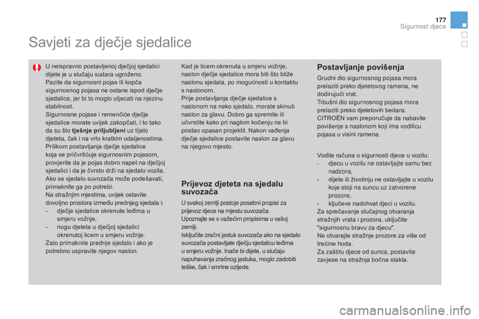 CITROEN DS3 2016  Upute Za Rukovanje (in Croatian) 177
DS3_hr_Chap07_securite-enfants_ed01-2015
Savjeti za dječje sjedalice
U neispravno postavljenoj dječjoj sjedalici 
dijete je u slučaju sudara ugroženo.
Pazite da sigurnosni pojas ili kopča 
si
