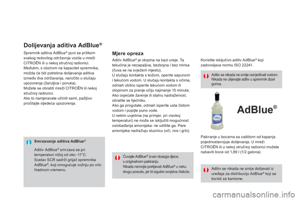 CITROEN DS3 2016  Upute Za Rukovanje (in Croatian) DS3_hr_Chap08_info-pratiques_ed01-2015
Smrzavanje aditiva AdBlue®
Čuvajte AdBlue® izvan dosega djece, 
u o
riginalnom pakiranju.
Nikada nemojte prelijevati AdBlue
® u neku 
drugu posudu, jer bi iz