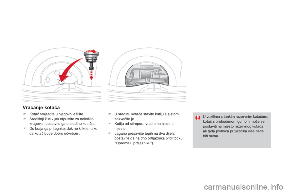 CITROEN DS3 2016 Upute Za Rukovanje (in Croatian) DS3_hr_Chap08_info-pratiques_ed01-2015
Vraćanje kotača
F U sredinu kotača stavite kutiju s alatom i zakvačite je.
F
K
utiju od stiropora vratite na njezino
mjesto.
F
L
agano presavijte tepi CITROEN DS3 2016 Upute Za Rukovanje (in Croatian) DS3_hr_Chap08_info-pratiques_ed01-2015
Vraćanje kotača
F U sredinu kotača stavite kutiju s alatom i zakvačite je.
F
K
utiju od stiropora vratite na njezino
mjesto.
F
L
agano presavijte tepi