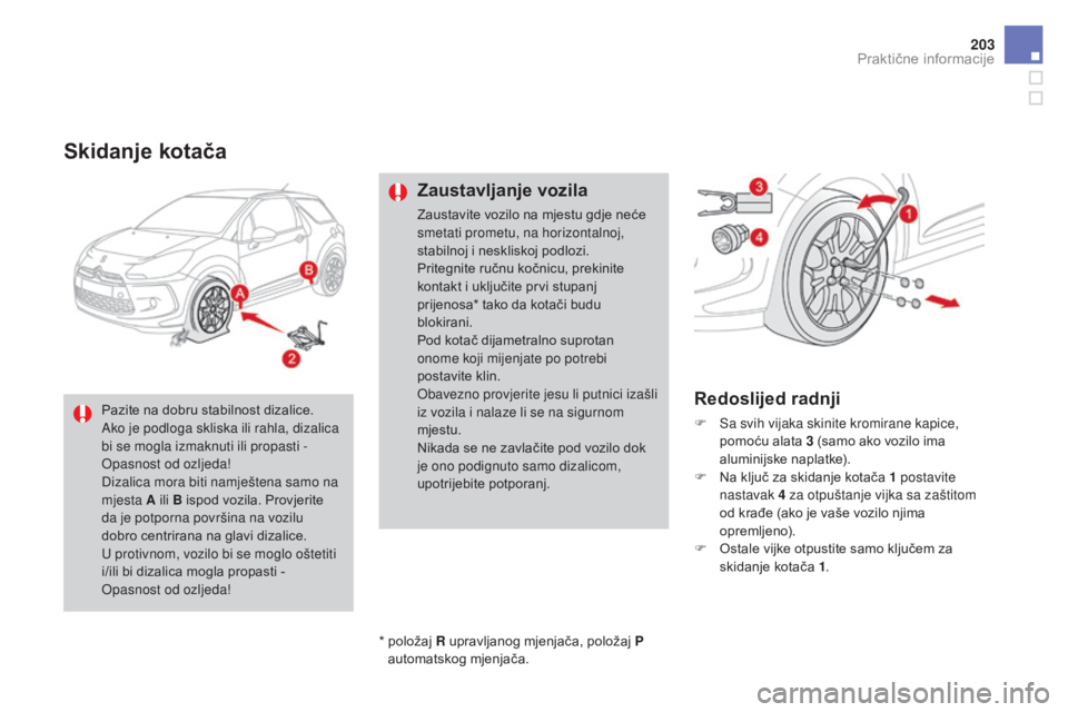CITROEN DS3 2016 Upute Za Rukovanje (in Croatian) 203
DS3_hr_Chap08_info-pratiques_ed01-2015
Skidanje kotača
Zaustavljanje vozila
Zaustavite vozilo na mjestu gdje neće
smetati prometu, na horizontalnoj,
stabilnoj i neskliskoj podlozi.
Pritegnite CITROEN DS3 2016 Upute Za Rukovanje (in Croatian) 203
DS3_hr_Chap08_info-pratiques_ed01-2015
Skidanje kotača
Zaustavljanje vozila
Zaustavite vozilo na mjestu gdje neće
smetati prometu, na horizontalnoj,
stabilnoj i neskliskoj podlozi.
Pritegnite