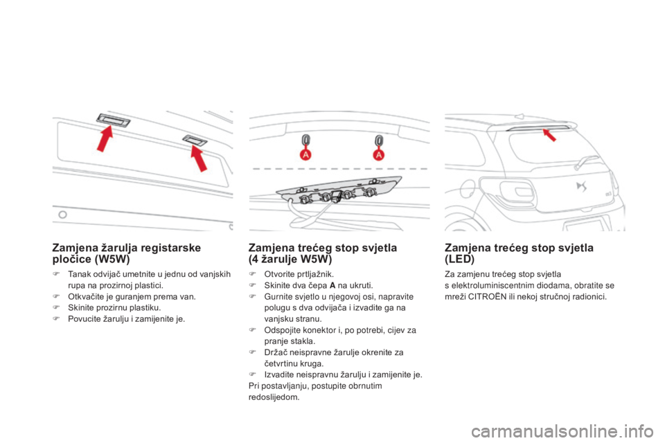 CITROEN DS3 2016  Upute Za Rukovanje (in Croatian) DS3_hr_Chap08_info-pratiques_ed01-2015
Zamjena trećeg stop svjetla  
(4 žarulje W5W)
F Otvorite prtljažnik.
F S kinite dva čepa A na ukruti.
F
 
G
 urnite svjetlo u njegovoj osi, napravite 
polugu