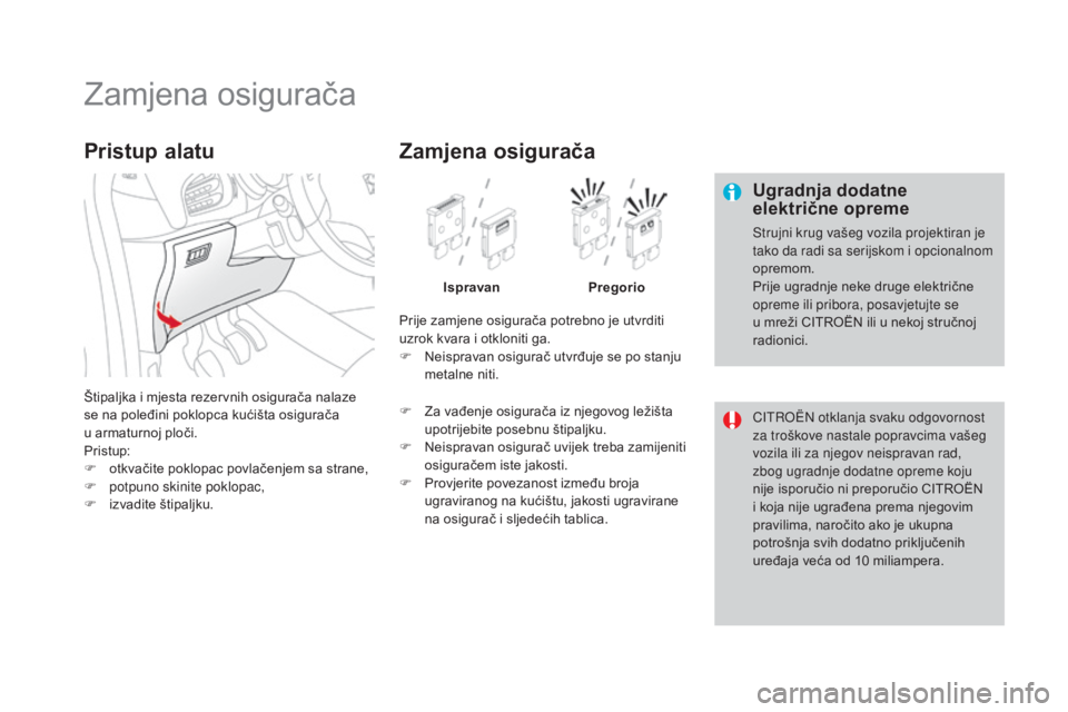 CITROEN DS3 2016  Upute Za Rukovanje (in Croatian) DS3_hr_Chap08_info-pratiques_ed01-2015
Zamjena osigurača
Ugradnja dodatne 
električne opreme
Strujni krug vašeg vozila projektiran je 
tako da radi sa serijskom i opcionalnom 
opremom.
Prije ugradn