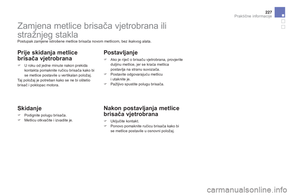 CITROEN DS3 2016 Upute Za Rukovanje (in Croatian) 227
DS3_hr_Chap08_info-pratiques_ed01-2015
Zamjena metlice brisača vjetrobrana ili
stražnjeg stakla
Postupak zamjene istrošene metlice brisača novom metlicom, bez ikakvog alata.
Prije skidanja me CITROEN DS3 2016 Upute Za Rukovanje (in Croatian) 227
DS3_hr_Chap08_info-pratiques_ed01-2015
Zamjena metlice brisača vjetrobrana ili
stražnjeg stakla
Postupak zamjene istrošene metlice brisača novom metlicom, bez ikakvog alata.
Prije skidanja me