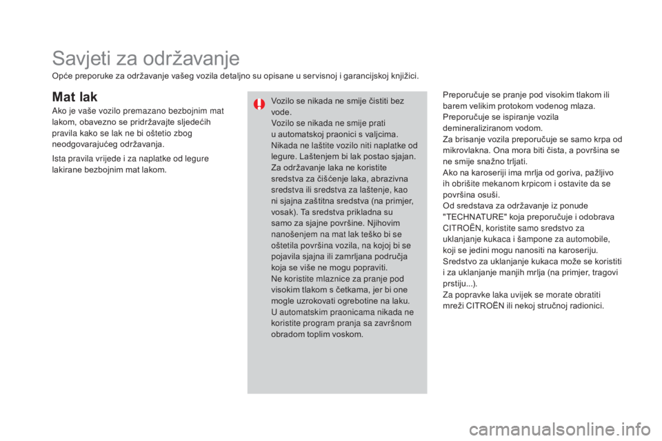 CITROEN DS3 2016  Upute Za Rukovanje (in Croatian) DS3_hr_Chap08_info-pratiques_ed01-2015
Mat lakPreporučuje se pranje pod visokim tlakom ili 
barem velikim protokom vodenog mlaza.
Preporučuje se ispiranje vozila 
demineraliziranom vodom.
Za brisanj