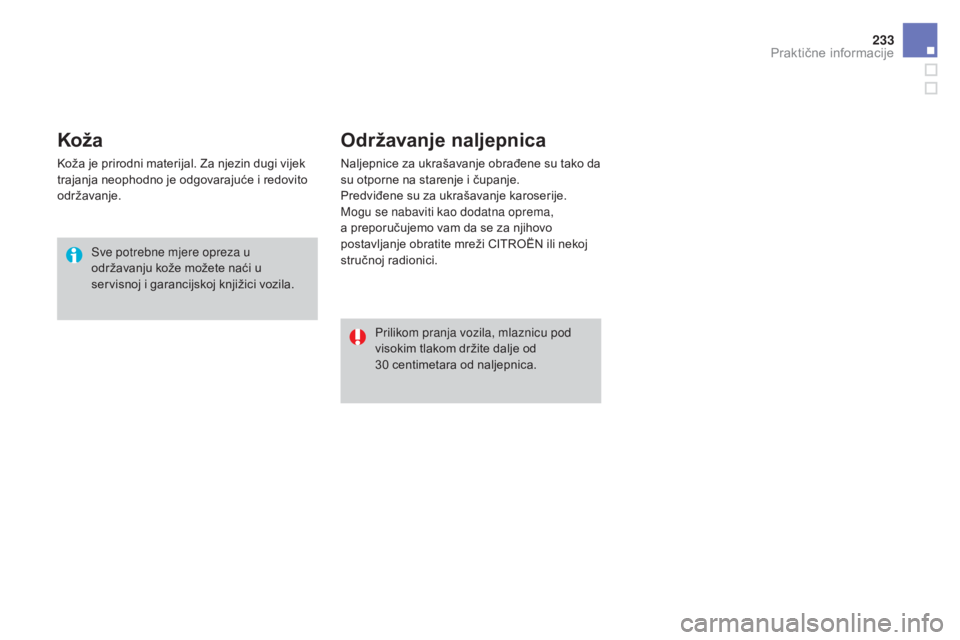CITROEN DS3 2016  Upute Za Rukovanje (in Croatian) 233
DS3_hr_Chap08_info-pratiques_ed01-2015
Koža
Koža je prirodni materijal. Za njezin dugi vijek 
trajanja neophodno je odgovarajuće i redovito 
održavanje.Sve potrebne mjere opreza u 
održavanju