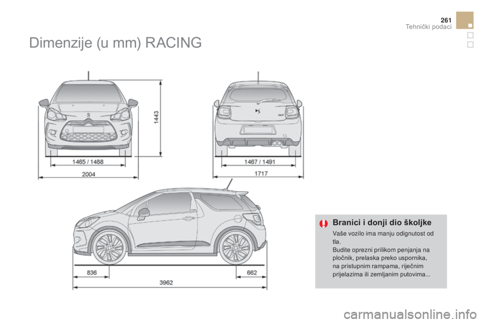 CITROEN DS3 2016  Upute Za Rukovanje (in Croatian) 261
DS3_hr_Chap10_caracteristiques_ed01-2015
Branici i donji dio školjke
Vaše vozilo ima manju odignutost od 
tla.
Budite oprezni prilikom penjanja na 
pločnik, prelaska preko uspornika, 
na pristu