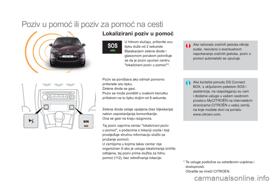 CITROEN DS3 2016 Upute Za Rukovanje (in Croatian) DS3_hr_Chap11b_BTA_ed01-2015
Poziv u pomoć ili poziv za pomoć na cesti
Ako računalo zračnih jastuka otkrije
sudar, neovisno o eventualnom
napuhavanju zračnih jastuka, poziv u
pomoć automatski CITROEN DS3 2016 Upute Za Rukovanje (in Croatian) DS3_hr_Chap11b_BTA_ed01-2015
Poziv u pomoć ili poziv za pomoć na cesti
Ako računalo zračnih jastuka otkrije
sudar, neovisno o eventualnom
napuhavanju zračnih jastuka, poziv u
pomoć automatski