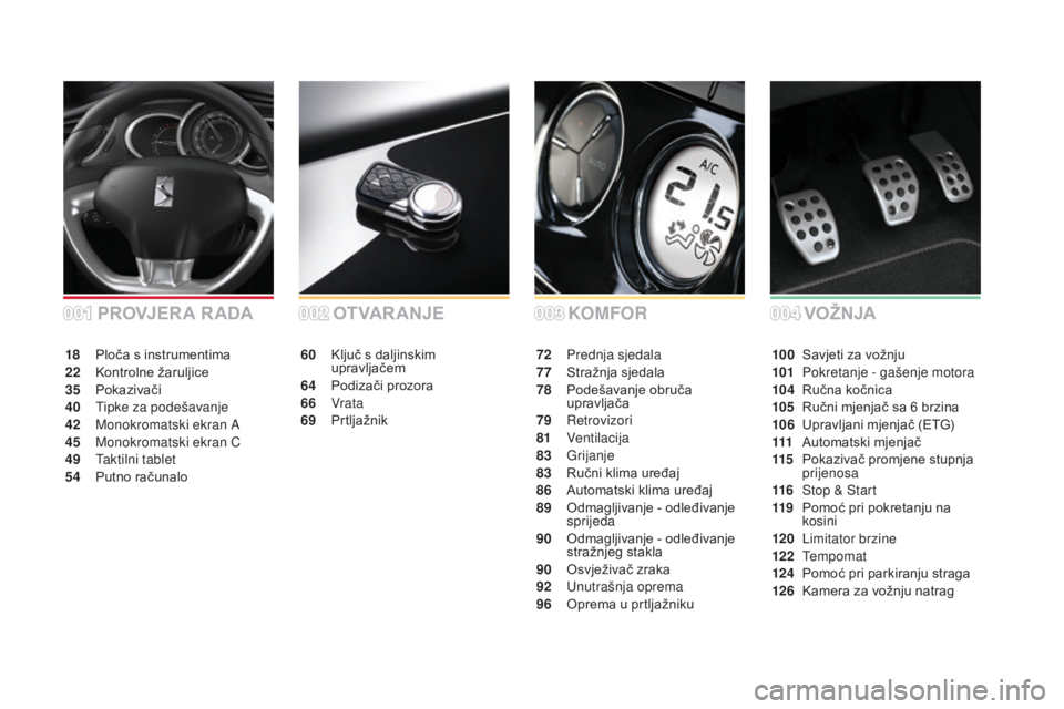 CITROEN DS3 2016 Upute Za Rukovanje (in Croatian) DS3_hr_Chap00a_sommaire_ed01-2015
KOMFOR
OT VA R A NJ E
60 Ključ s daljinskim
upravljačem
64
P
odizači prozora
66
V
rata
69
P
rtljažnik 72 P
rednja sjedala
77 St ražnja sjedala
78
P
ode CITROEN DS3 2016 Upute Za Rukovanje (in Croatian) DS3_hr_Chap00a_sommaire_ed01-2015
KOMFOR
OT VA R A NJ E
60 Ključ s daljinskim
upravljačem
64
P
odizači prozora
66
V
rata
69
P
rtljažnik 72 P
rednja sjedala
77 St ražnja sjedala
78
P
ode