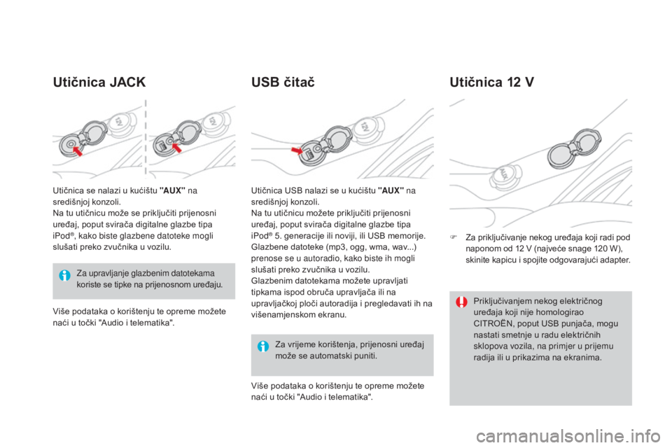 CITROEN DS3 2016 Upute Za Rukovanje (in Croatian) DS3_hr_Chap03_confort_ed01-2015
Utičnica JACKUSB čitač
Za vrijeme korištenja, prijenosni uređaj
može se automatski puniti.
Utičnica 12 V
F Za priključivanje nekog uređaja koji radi pod
napo CITROEN DS3 2016 Upute Za Rukovanje (in Croatian) DS3_hr_Chap03_confort_ed01-2015
Utičnica JACKUSB čitač
Za vrijeme korištenja, prijenosni uređaj
može se automatski puniti.
Utičnica 12 V
F Za priključivanje nekog uređaja koji radi pod
napo