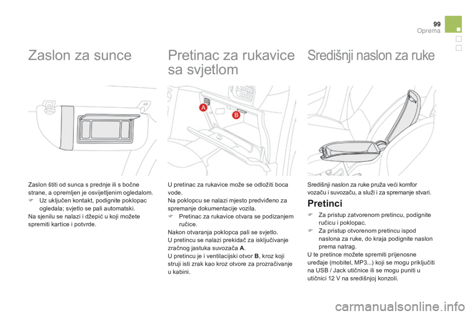 CITROEN DS3 2015 Upute Za Rukovanje (in Croatian) 99
ds3_hr_Chap05_amenagement_ed01-2014
zaslon štiti od sunca s prednje ili s bočne
strane, a opremljen je osvijetljenim ogledalom.
F
U
z uključen kontakt, podignite poklopac
ogledala; svjetlo CITROEN DS3 2015 Upute Za Rukovanje (in Croatian) 99
ds3_hr_Chap05_amenagement_ed01-2014
zaslon štiti od sunca s prednje ili s bočne
strane, a opremljen je osvijetljenim ogledalom.
F
U
z uključen kontakt, podignite poklopac
ogledala; svjetlo