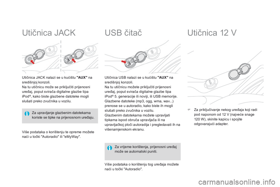 CITROEN DS3 2015 Upute Za Rukovanje (in Croatian) ds3_hr_Chap05_amenagement_ed01-2014
Utičnica JaCk
Utičnica JaCk nalazi se u kućištu "AUX " na
središnjoj konzoli.
na t
u utičnicu može se priključiti prijenosni
uređaj, poput svi CITROEN DS3 2015 Upute Za Rukovanje (in Croatian) ds3_hr_Chap05_amenagement_ed01-2014
Utičnica JaCk
Utičnica JaCk nalazi se u kućištu "AUX " na
središnjoj konzoli.
na t
u utičnicu može se priključiti prijenosni
uređaj, poput svi