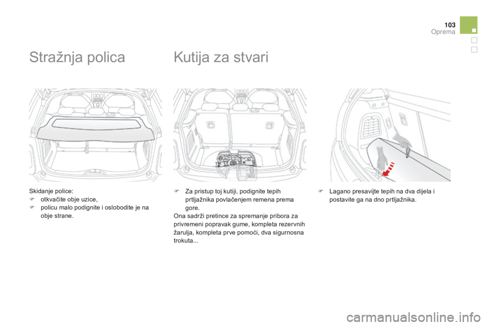 CITROEN DS3 2015 Upute Za Rukovanje (in Croatian) 103
ds3_hr_Chap05_amenagement_ed01-2014
skidanje police:
F
o tkvačite obje uzice,
F
p
olicu malo podignite i oslobodite je na
obje strane.
stražnja polica
F za pristup toj kutiji, podignite te CITROEN DS3 2015 Upute Za Rukovanje (in Croatian) 103
ds3_hr_Chap05_amenagement_ed01-2014
skidanje police:
F
o tkvačite obje uzice,
F
p
olicu malo podignite i oslobodite je na
obje strane.
stražnja polica
F za pristup toj kutiji, podignite te
