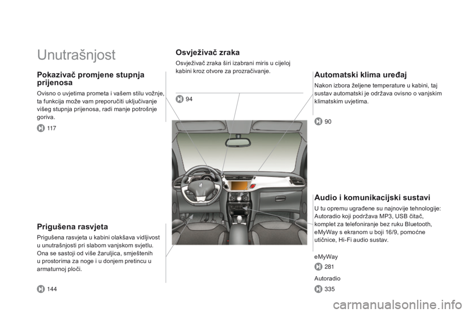 CITROEN DS3 2015 Upute Za Rukovanje (in Croatian) ds3_hr_Chap00b_vue-ensemble_ed01-2014
Unutrašnjost
Prigušena rasvjeta
Prigušena rasvjeta u kabini olakšava vidljivost
u unutrašnjosti pri slabom vanjskom svjetlu.
on
a se sastoji od više žar CITROEN DS3 2015 Upute Za Rukovanje (in Croatian) ds3_hr_Chap00b_vue-ensemble_ed01-2014
Unutrašnjost
Prigušena rasvjeta
Prigušena rasvjeta u kabini olakšava vidljivost
u unutrašnjosti pri slabom vanjskom svjetlu.
on
a se sastoji od više žar