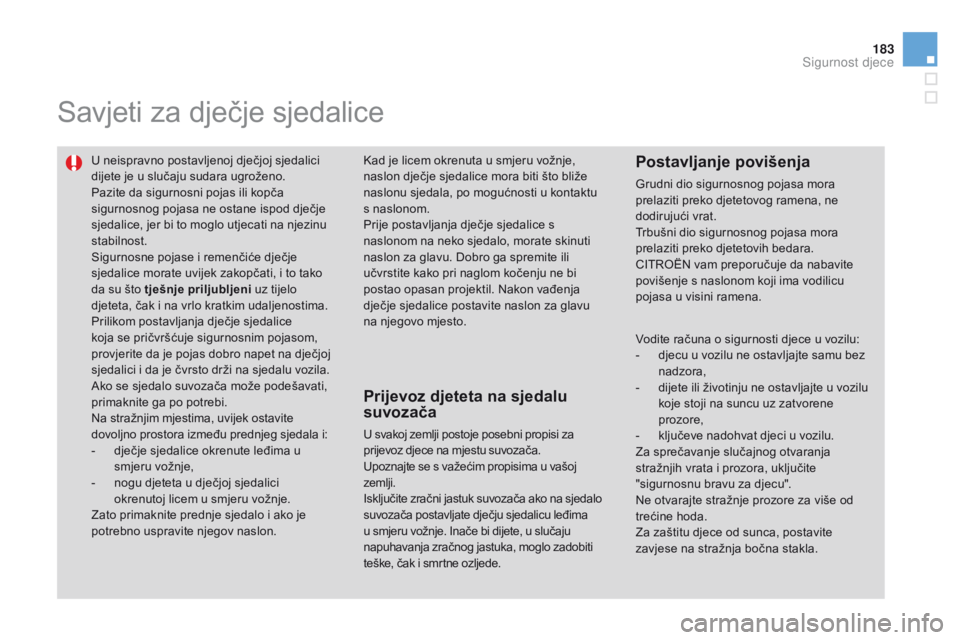 CITROEN DS3 2015 Upute Za Rukovanje (in Croatian) 183
ds3_hr_Chap09_securite-enfants_ed01-2014
savjeti za dječje sjedalice
U neispravno postavljenoj dječjoj sjedalici
dijete je u slučaju sudara ugroženo.
Pazite da sigurnosni pojas ili kopča
si CITROEN DS3 2015 Upute Za Rukovanje (in Croatian) 183
ds3_hr_Chap09_securite-enfants_ed01-2014
savjeti za dječje sjedalice
U neispravno postavljenoj dječjoj sjedalici
dijete je u slučaju sudara ugroženo.
Pazite da sigurnosni pojas ili kopča
si