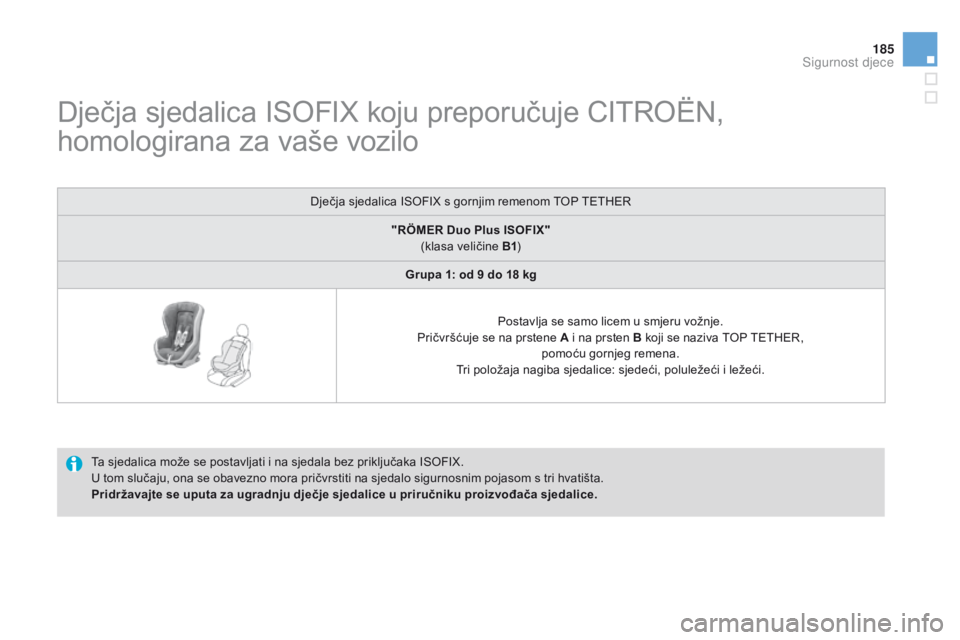 CITROEN DS3 2015 Upute Za Rukovanje (in Croatian) 185
ds3_hr_Chap09_securite-enfants_ed01-2014
dječja sjedalica isoFiX k oju preporučuje CiTr oËn,
h omologirana za vaše vozilo
Ta sjedalica može se postavljati i na sjedala bez priključaka isoF CITROEN DS3 2015 Upute Za Rukovanje (in Croatian) 185
ds3_hr_Chap09_securite-enfants_ed01-2014
dječja sjedalica isoFiX k oju preporučuje CiTr oËn,
h omologirana za vaše vozilo
Ta sjedalica može se postavljati i na sjedala bez priključaka isoF