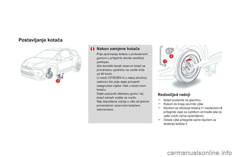 CITROEN DS3 2015 Upute Za Rukovanje (in Croatian) ds3_hr_Chap10_info-pratiques_ed01-2014
Postavljanje kotača
nakon zamjene kotača
Prije spremanja kotača s probušenom
gumom u prtljažnik skinite središnji
poklopac.
ak
o koristite tanak rezervn CITROEN DS3 2015 Upute Za Rukovanje (in Croatian) ds3_hr_Chap10_info-pratiques_ed01-2014
Postavljanje kotača
nakon zamjene kotača
Prije spremanja kotača s probušenom
gumom u prtljažnik skinite središnji
poklopac.
ak
o koristite tanak rezervn