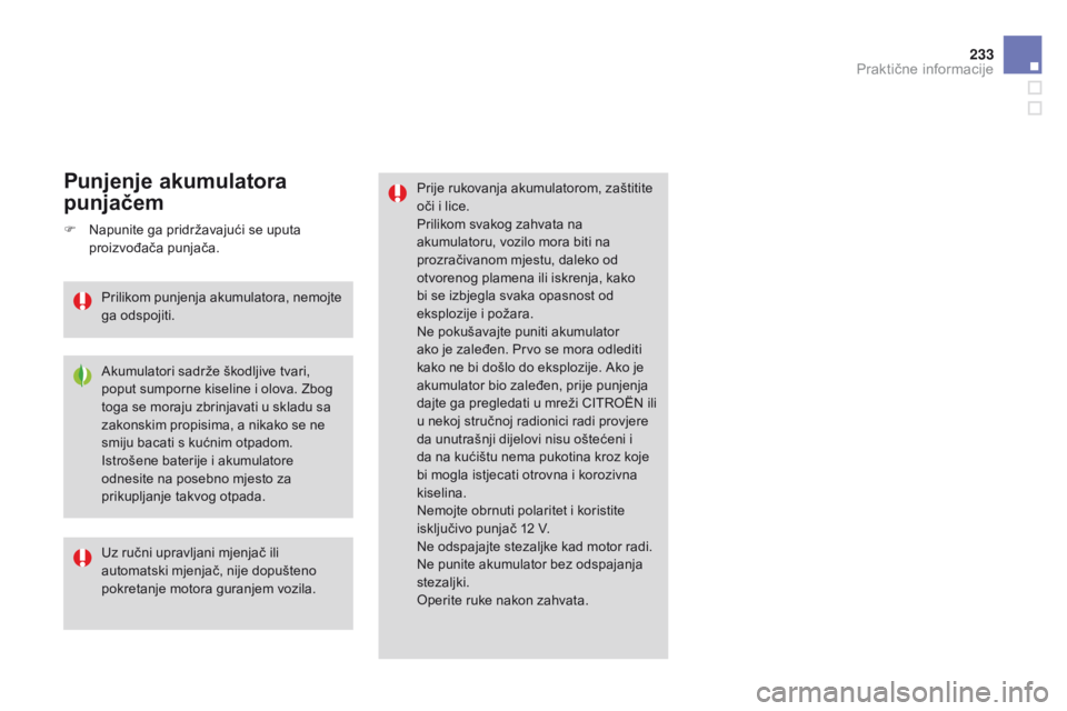 CITROEN DS3 2015 Upute Za Rukovanje (in Croatian) 233
ds3_hr_Chap10_info-pratiques_ed01-2014
Prije rukovanja akumulatorom, zaštitite
oči i lice.
Prilikom svakog zahvata na
akumulatoru, vozilo mora biti na
prozračivanom mjestu, daleko od
otvore CITROEN DS3 2015 Upute Za Rukovanje (in Croatian) 233
ds3_hr_Chap10_info-pratiques_ed01-2014
Prije rukovanja akumulatorom, zaštitite
oči i lice.
Prilikom svakog zahvata na
akumulatoru, vozilo mora biti na
prozračivanom mjestu, daleko od
otvore