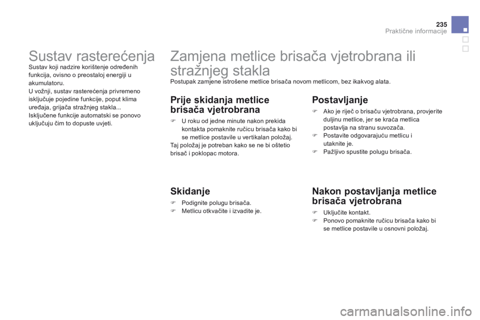 CITROEN DS3 2015 Upute Za Rukovanje (in Croatian) 235
ds3_hr_Chap10_info-pratiques_ed01-2014
zamjena metlice brisača vjetrobrana ili
stražnjeg stakla
Postupak zamjene istrošene metlice brisača novom metlicom, bez ikakvog alata.
Prije skidanja me CITROEN DS3 2015 Upute Za Rukovanje (in Croatian) 235
ds3_hr_Chap10_info-pratiques_ed01-2014
zamjena metlice brisača vjetrobrana ili
stražnjeg stakla
Postupak zamjene istrošene metlice brisača novom metlicom, bez ikakvog alata.
Prije skidanja me