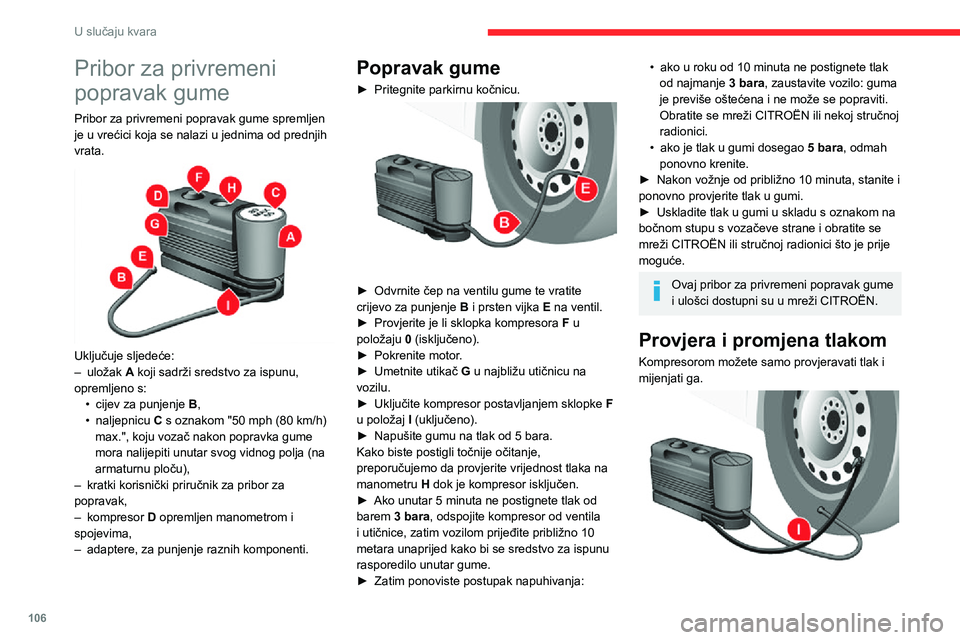 CITROEN JUMPER 2020  Upute Za Rukovanje (in Croatian) 106
U slučaju kvara
Pribor za privremeni 
popravak gume
Pribor za privremeni popravak gume spremljen je u vrećici koja se nalazi u jednima od prednjih vrata. 
 
Uključuje sljedeće:– uložak A ko