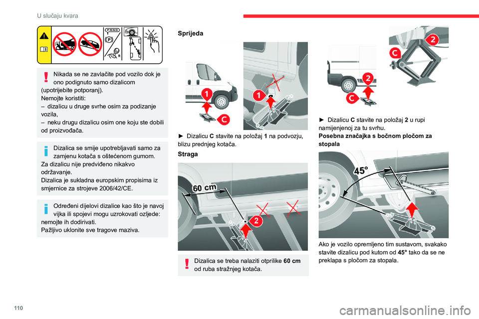 CITROEN JUMPER 2020  Upute Za Rukovanje (in Croatian) 11 0
U slučaju kvara
 
Nikada se ne zavlačite pod vozilo dok je ono podignuto samo dizalicom (upotrijebite potporanj).Nemojte koristiti:– dizalicu u druge svrhe osim za podizanje vozila,– neku d