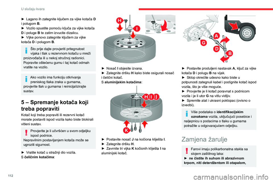CITROEN JUMPER 2020  Upute Za Rukovanje (in Croatian) 11 2
U slučaju kvara
► Lagano ih zategnite ključem za vijke kotača D i polugom B.► Vozilo spustite pomoću ključa za vijke kotača D i poluge B te zatim izvucite dizalicu.► Vijke ponovo zate