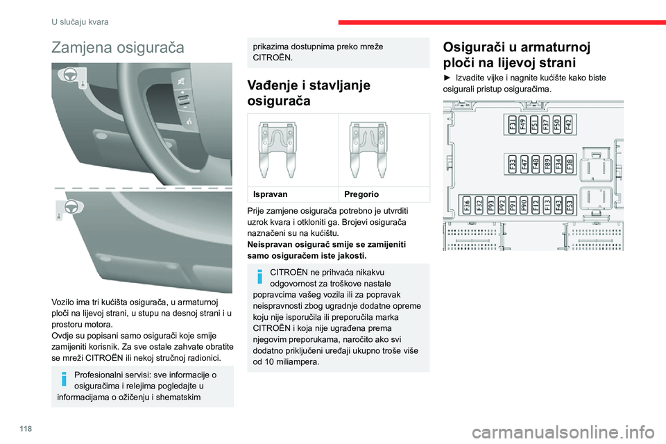 CITROEN JUMPER 2020  Upute Za Rukovanje (in Croatian) 11 8
U slučaju kvara
Zamjena osigurača 
 
Vozilo ima tri kućišta osigurača, u armaturnoj ploči na lijevoj strani, u stupu na desnoj strani i u prostoru motora.Ovdje su popisani samo osigurači k