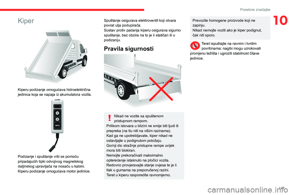 CITROEN JUMPER 2020  Upute Za Rukovanje (in Croatian) 147
Posebne značajke
10Kiper 
 
Kiperu podizanje omogućava hidroelektrična jedinica koja se napaja iz akumulatora vozila. 
 
Podizanje i spuštanje vrši se pomoću pripadajućih tipki odvojivog ma