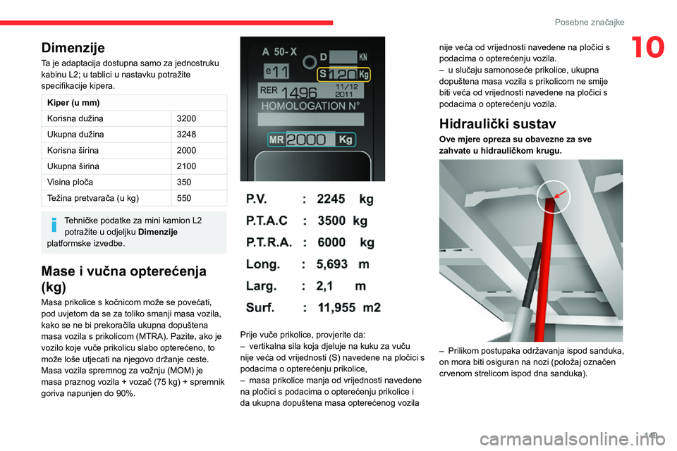 CITROEN JUMPER 2020  Upute Za Rukovanje (in Croatian) 149
Posebne značajke
10Dimenzije
Ta je adaptacija dostupna samo za jednostruku kabinu L2; u tablici u nastavku potražite specifikacije kipera.
Kiper (u mm)
Korisna dužina3200
Ukupna dužina3248
Kor
