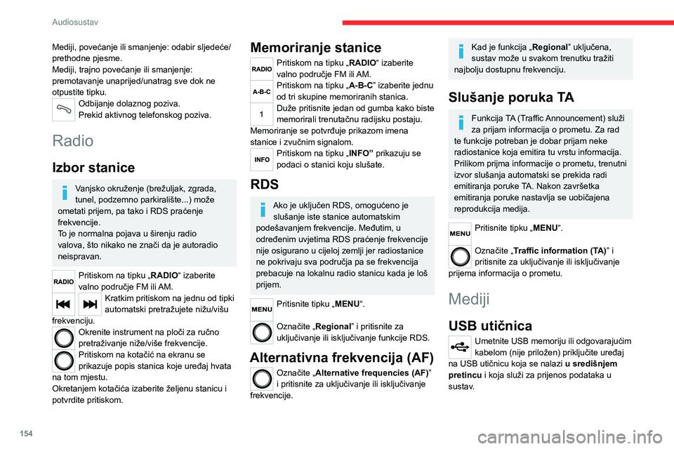 CITROEN JUMPER 2020  Upute Za Rukovanje (in Croatian) 154
Audiosustav
Radi zaštite sustava, ne upotrebljavajte USB razdjelnik.
Sustav sastavlja popise pjesama (u privremenoj memoriji), što nakon prvog spajanja može trajati od nekoliko sekundi do više