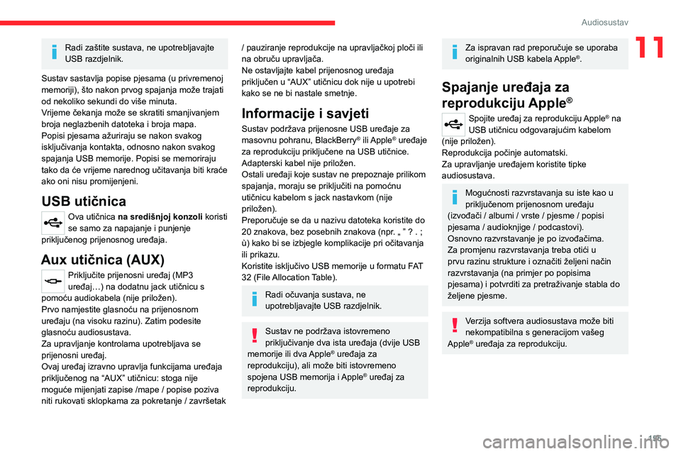 CITROEN JUMPER 2020  Upute Za Rukovanje (in Croatian) 155
Audiosustav
11Radi zaštite sustava, ne upotrebljavajte USB razdjelnik.
Sustav sastavlja popise pjesama (u privremenoj memoriji), što nakon prvog spajanja može trajati od nekoliko sekundi do vi