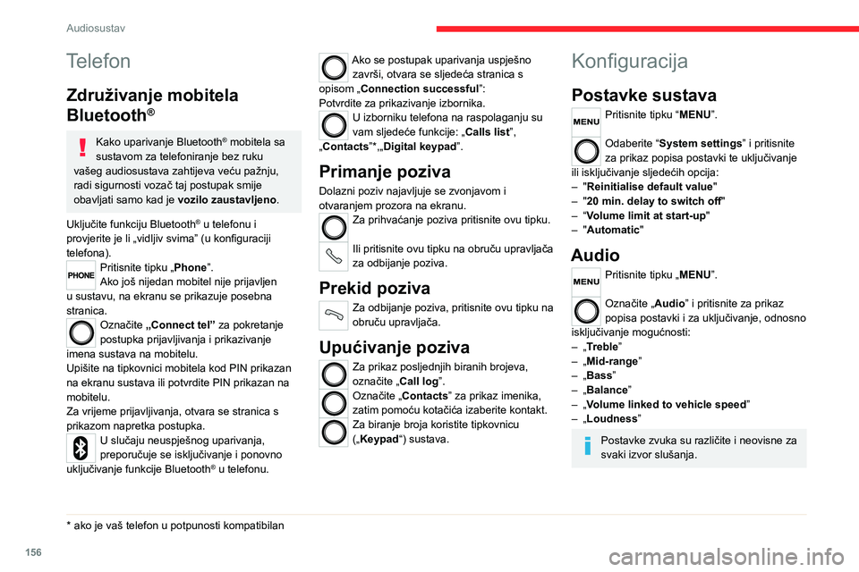 CITROEN JUMPER 2020  Upute Za Rukovanje (in Croatian) 156
Audiosustav
Glasovne naredbe
Informacije o načinu 
korištenja
Umjesto dodirivanja ekrana, naredbe sustavu mogu se davati i glasovno.
Kako biste bili sigurni da će sustav uvijek prepoznati glaso