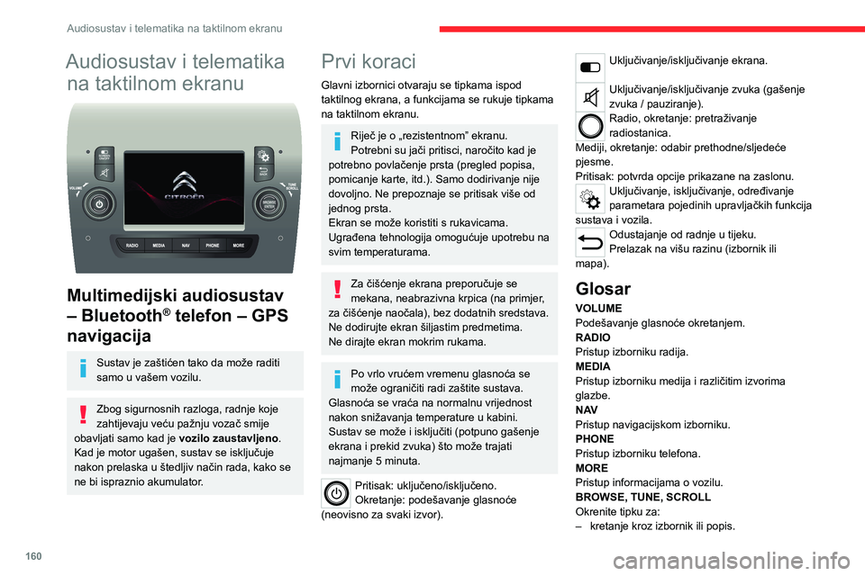 CITROEN JUMPER 2020  Upute Za Rukovanje (in Croatian) 160
Audiosustav i telematika na taktilnom ekranu
Audiosustav i telematika 
na taktilnom ekranu 
 
Multimedijski audiosustav 
– Bluetooth® telefon – GPS 
navigacija
Sustav je zaštićen tako da mo