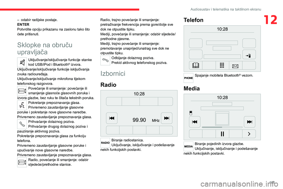 CITROEN JUMPER 2020  Upute Za Rukovanje (in Croatian) 161
Audiosustav i telematika na taktilnom ekranu
12– odabir radijske postaje.ENTERPotvrdite opciju prikazanu na zaslonu tako što ćete pritisnuti.
Sklopke na obruču 
upravljača
Uključivanje/iskl