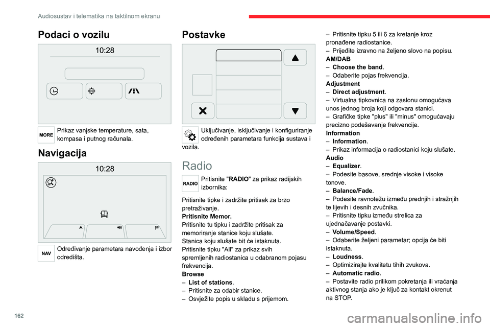 CITROEN JUMPER 2020  Upute Za Rukovanje (in Croatian) 162
Audiosustav i telematika na taktilnom ekranu
Podaci o vozilu 
 
Prikaz vanjske temperature, sata, kompasa i putnog računala.
Navigacija 
 
Određivanje parametara navođenja i izbor odredišta.
P