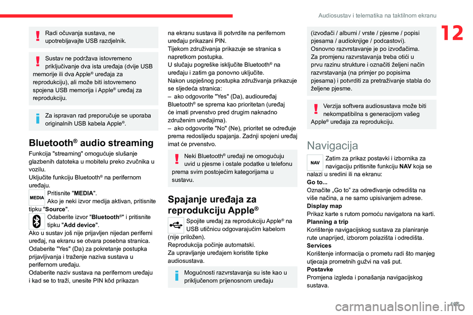 CITROEN JUMPER 2020  Upute Za Rukovanje (in Croatian) 165
Audiosustav i telematika na taktilnom ekranu
12Radi očuvanja sustava, ne upotrebljavajte USB razdjelnik.
Sustav ne podržava istovremeno priključivanje dva ista uređaja (dvije USB memorije ili 